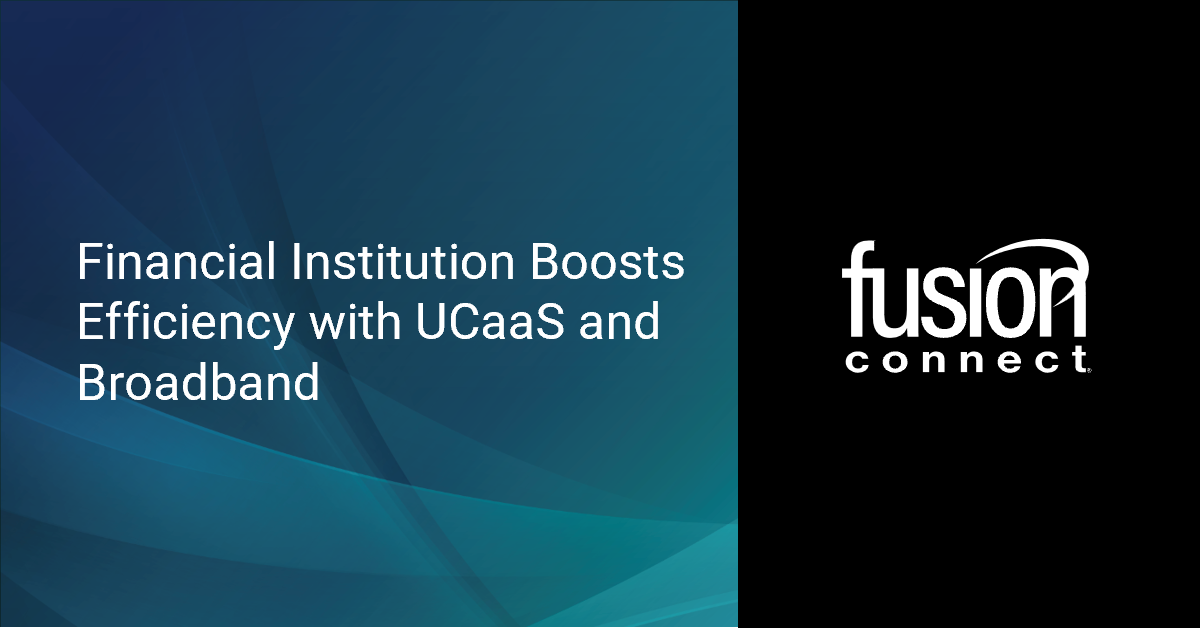 Financial Institution Boosts Efficiency with UCaaS and Broadband