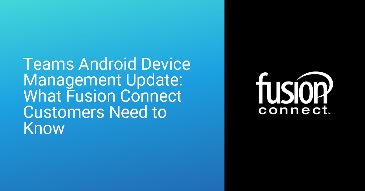Teams Android Device Management Update: What Fusion Connect Customers Need to Know