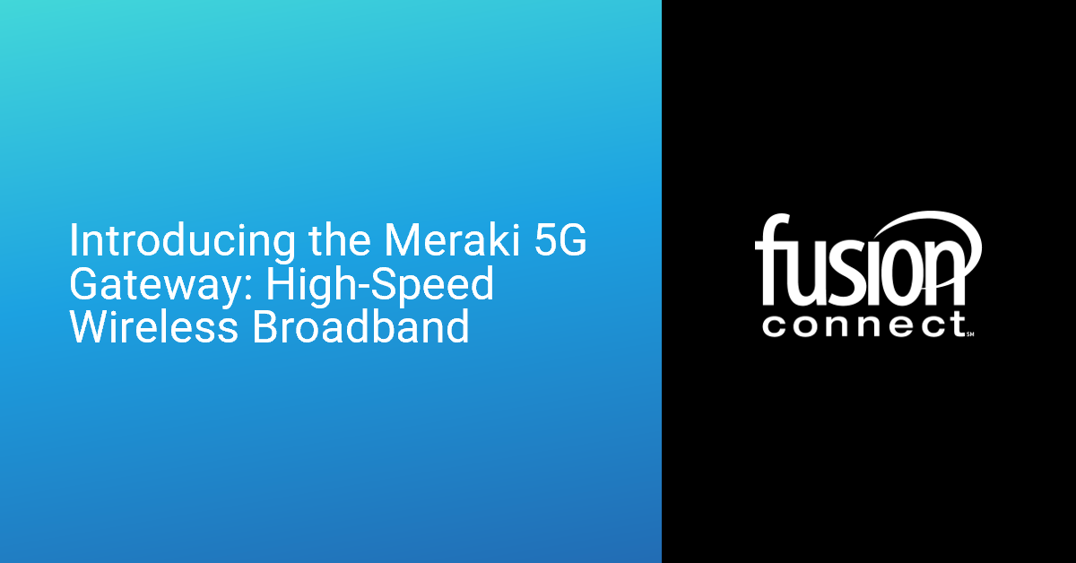 Introducing the Meraki 5G Gateway: High-Speed Wireless Broadband