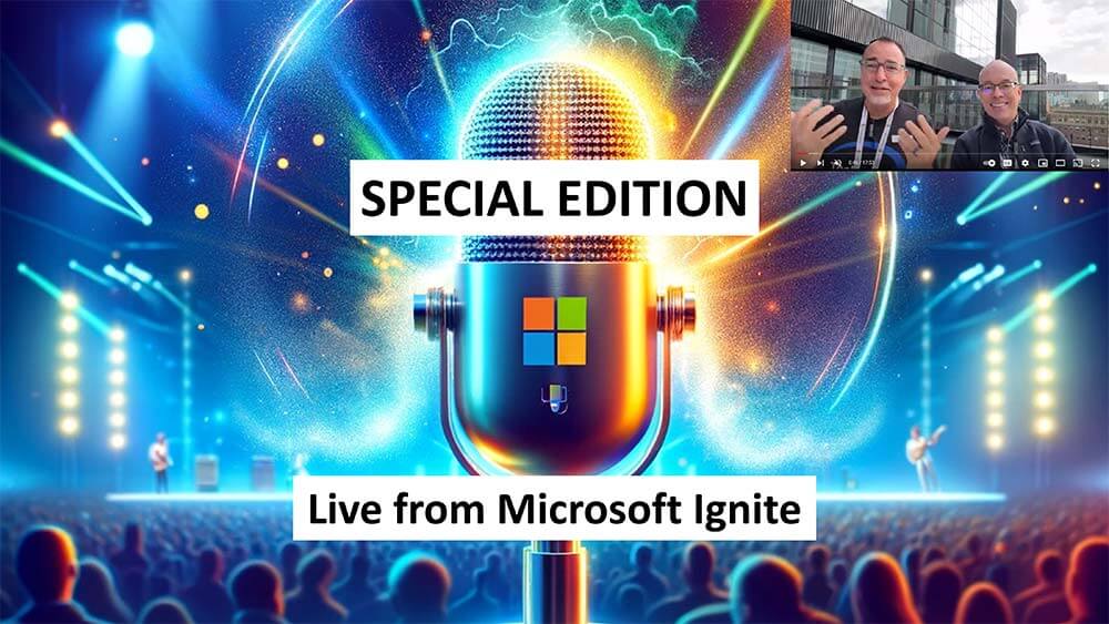 EP 32: SPECIAL EDITION Live from Microsoft Ignite